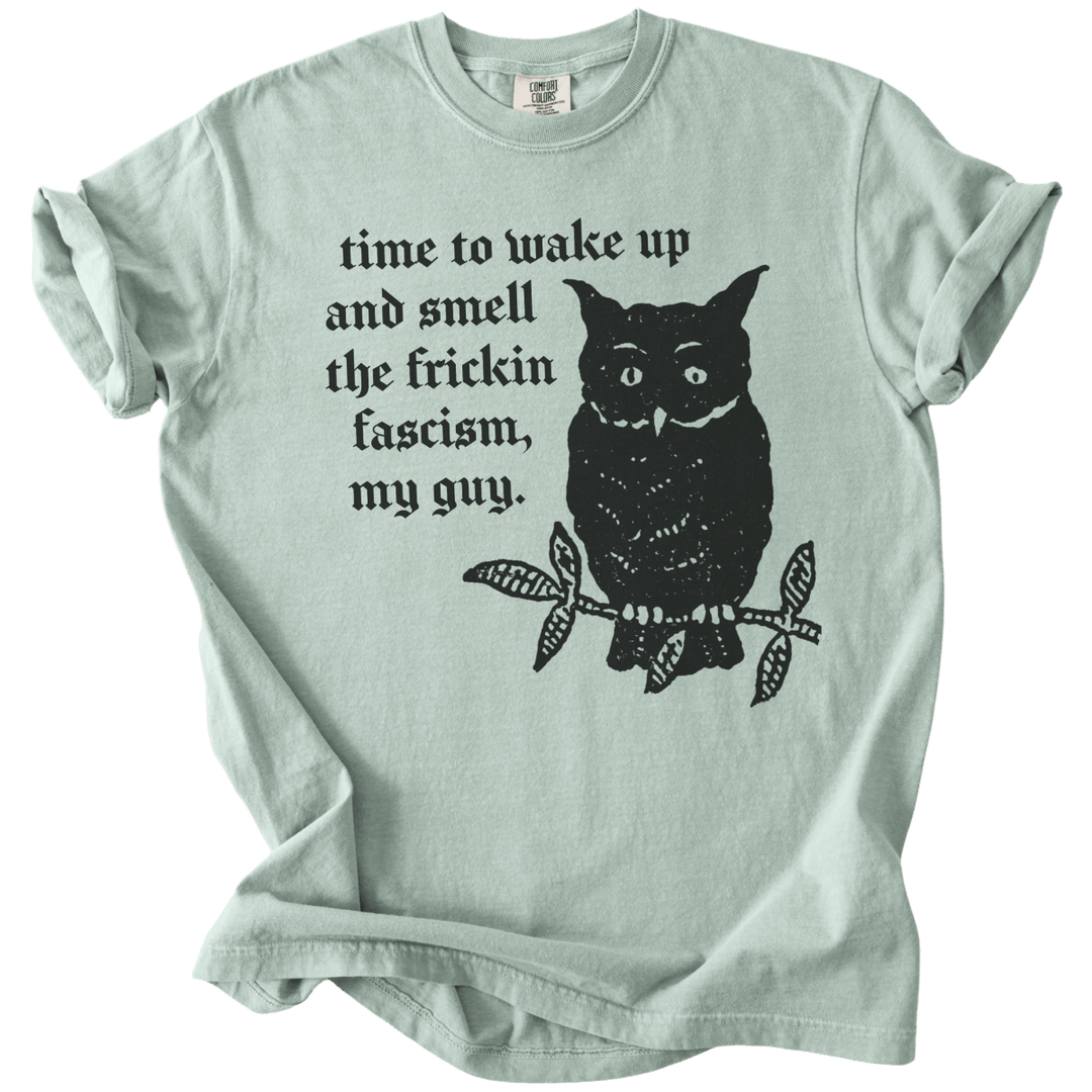 Time to Wake Up and Smell The Frickin Fascism Owl Tee - The Rogue Petal Co. - T-Shirt