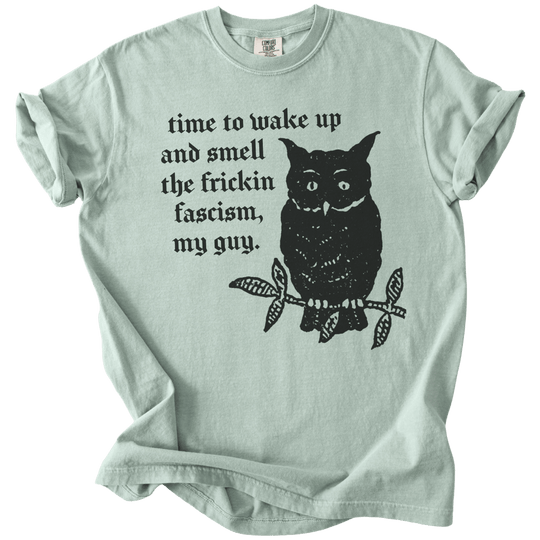 Time to Wake Up and Smell The Frickin Fascism Owl Tee - The Rogue Petal Co. - T-Shirt