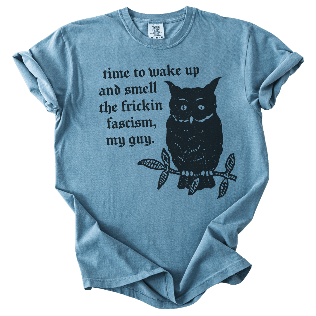 Time to Wake Up and Smell The Frickin Fascism Owl Tee - The Rogue Petal Co. - T-Shirt