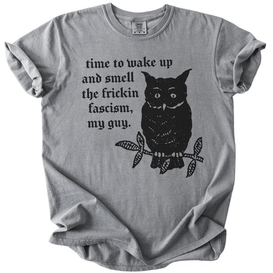 Time to Wake Up and Smell The Frickin Fascism Owl Tee - The Rogue Petal Co. - T-Shirt