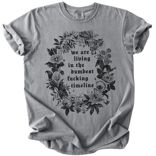 We Are Living in The Dumbest Fucking Timeline Tee - The Rogue Petal Co. - T-Shirt