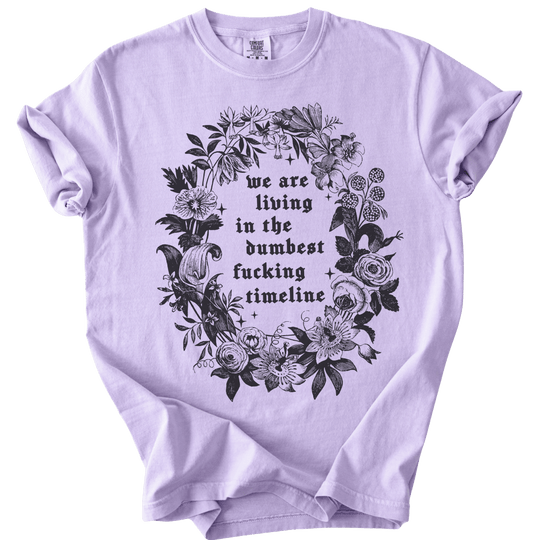 We Are Living in The Dumbest Fucking Timeline Tee - The Rogue Petal Co. - T-Shirt