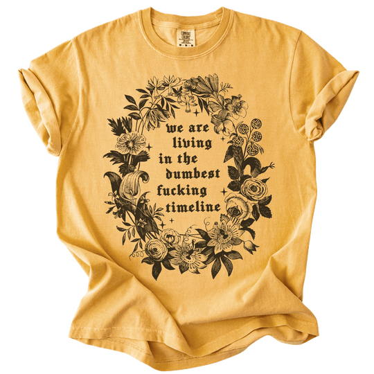 We Are Living in The Dumbest Fucking Timeline Tee - The Rogue Petal Co. - T-Shirt