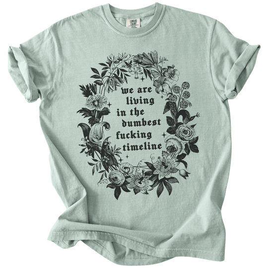 We Are Living in The Dumbest Fucking Timeline Tee - The Rogue Petal Co. - T-Shirt