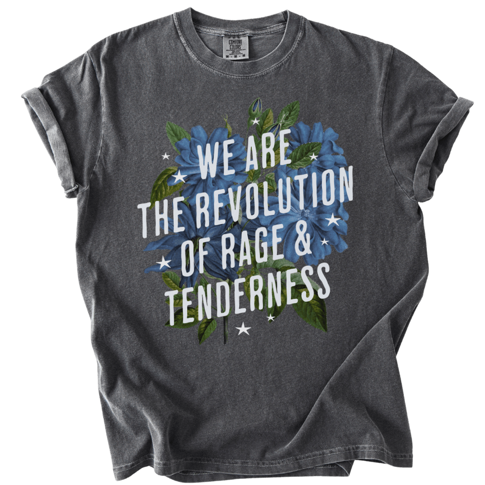 We Are The Revolution of Rage &amp; Tenderness Tee - The Rogue Petal Co. - T-Shirt