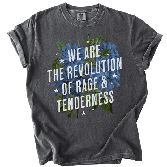 We Are The Revolution of Rage &amp; Tenderness Tee - The Rogue Petal Co. - T-Shirt