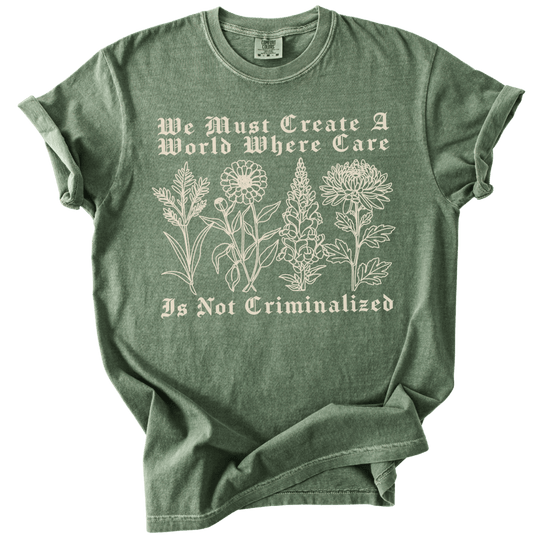 We Must Create A World Where Care is Not Criminalized Tee - The Rogue Petal Co. - T-Shirt