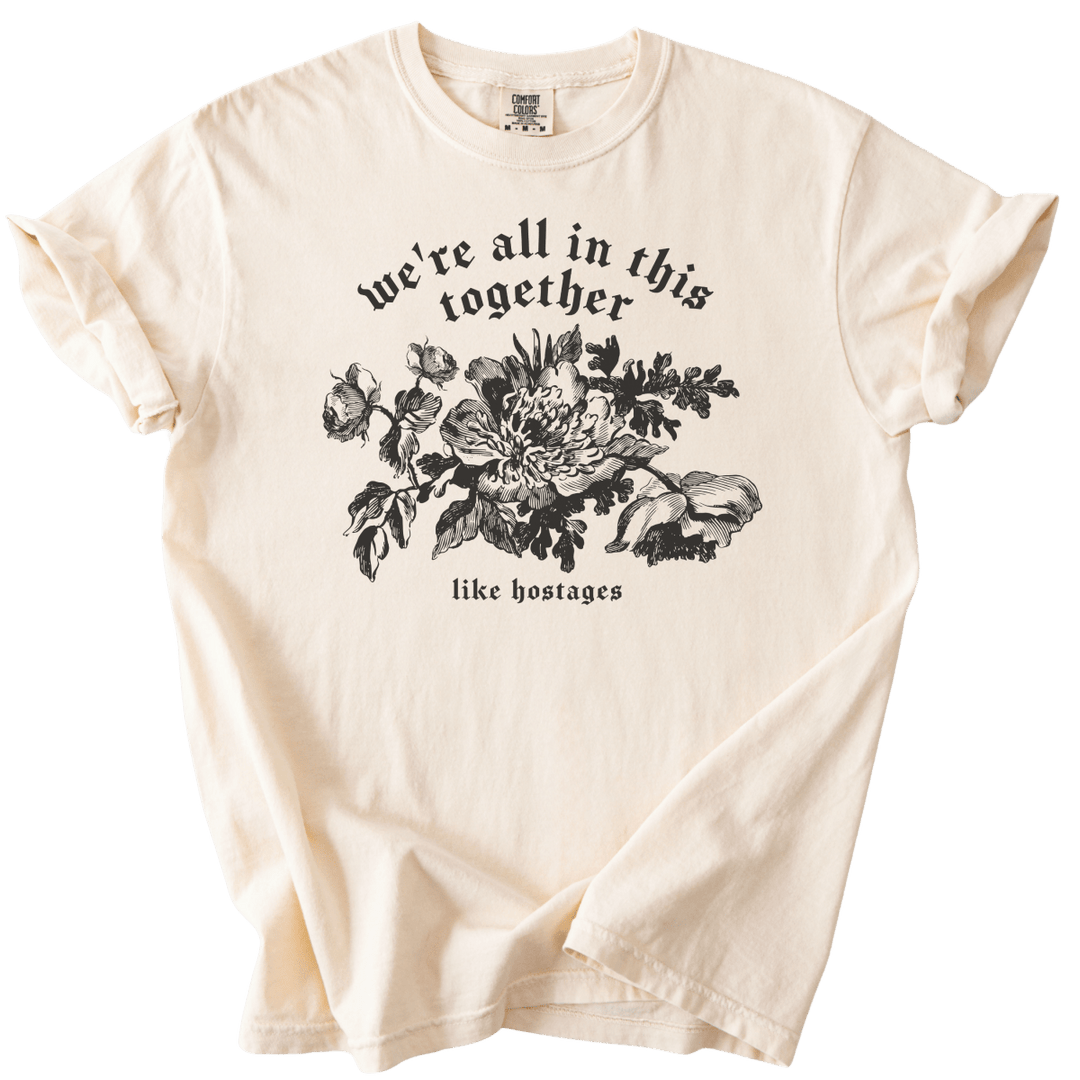 We're All in This Together Like Hostages Tee - The Rogue Petal Co. - T-Shirt