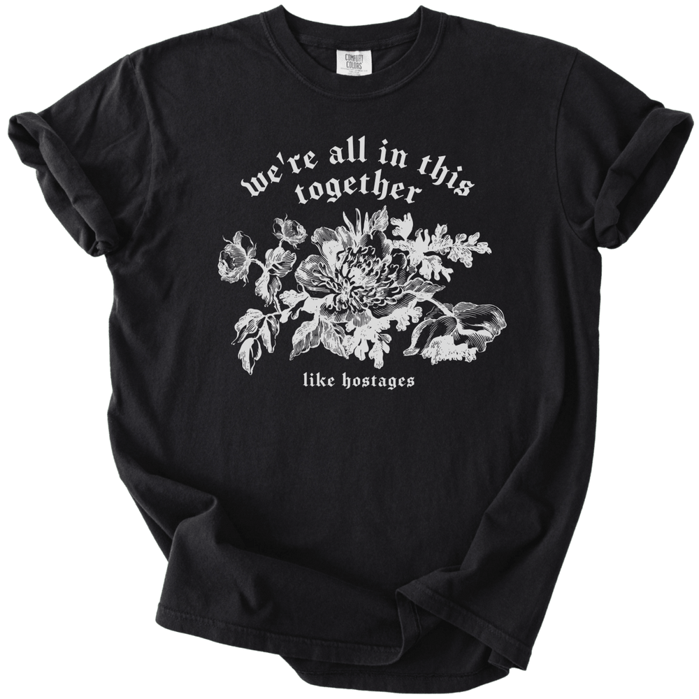 We're All in This Together Like Hostages Tee - The Rogue Petal Co. - T-Shirt