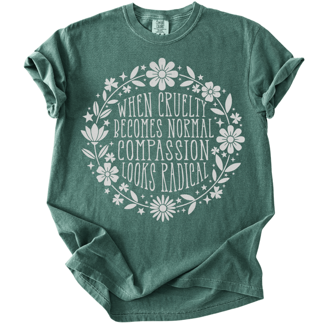 When Cruelty Becomes Normal Compassion Looks Radical Tee - The Rogue Petal Co. - T-Shirt