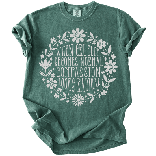When Cruelty Becomes Normal Compassion Looks Radical Tee - The Rogue Petal Co. - T-Shirt