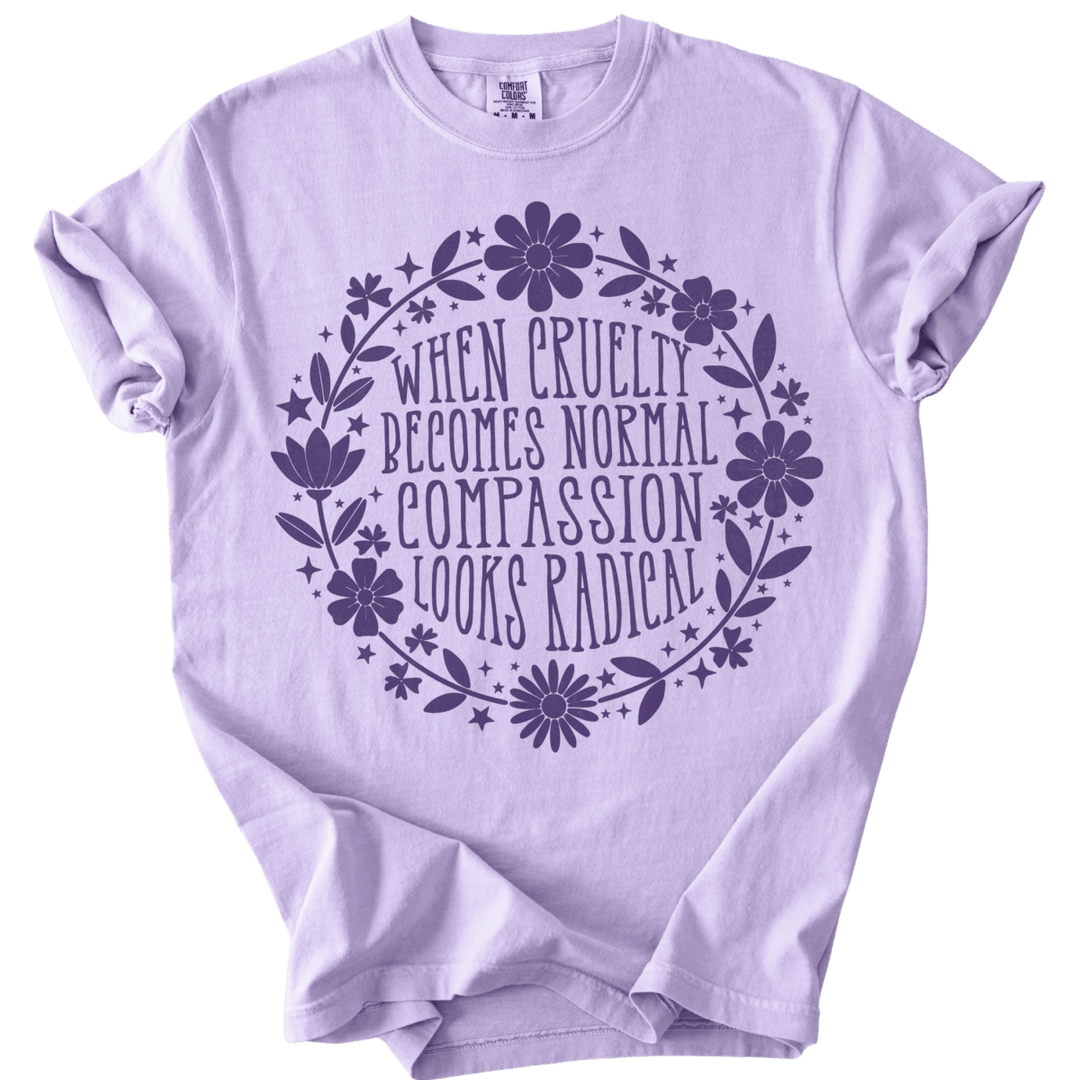 When Cruelty Becomes Normal Compassion Looks Radical Tee - The Rogue Petal Co. - T-Shirt