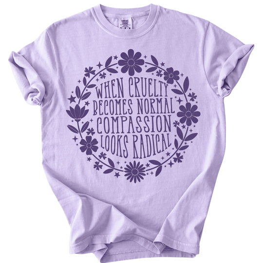 When Cruelty Becomes Normal Compassion Looks Radical Tee - The Rogue Petal Co. - T-Shirt
