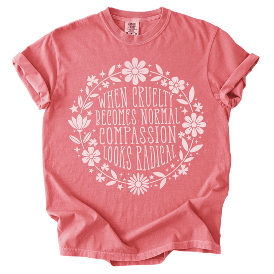 When Cruelty Becomes Normal Compassion Looks Radical Tee - The Rogue Petal Co. - T-Shirt