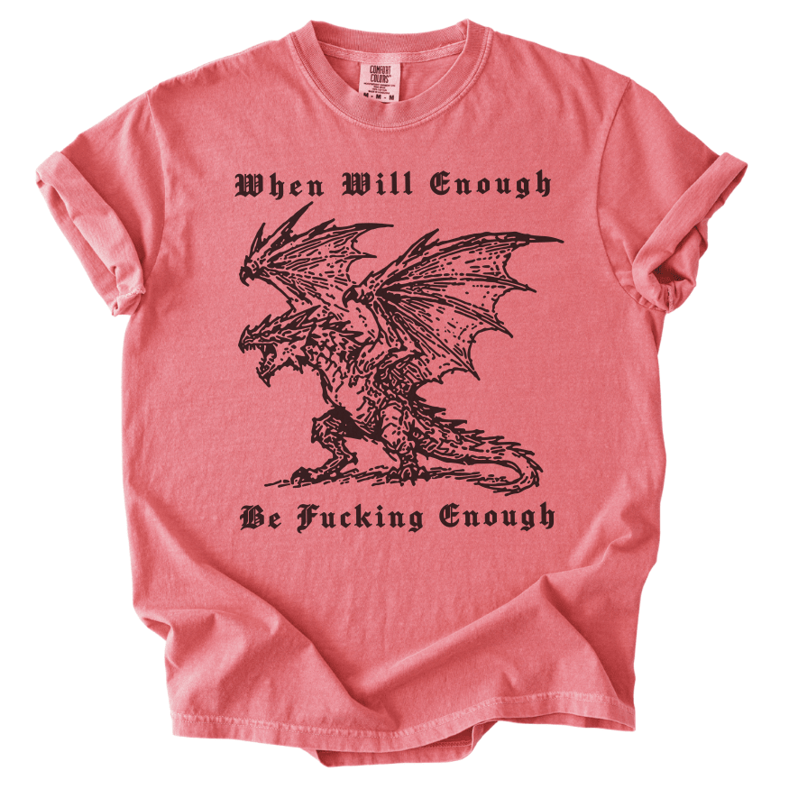 When Will Enough Be Fucking Enough Tee - The Rogue Petal Co. -