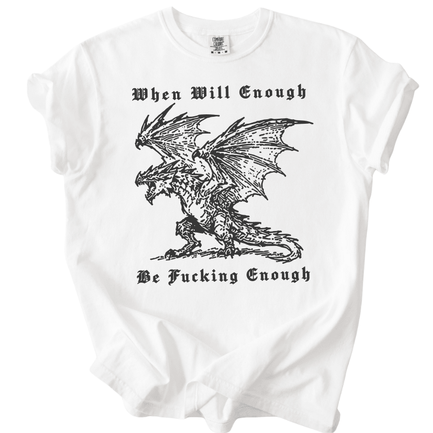 When Will Enough Be Fucking Enough Tee - The Rogue Petal Co. -