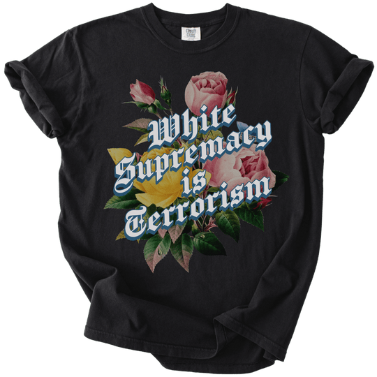 White Supremacy is Terrorism Tee - The Rogue Petal Co. - T-Shirt