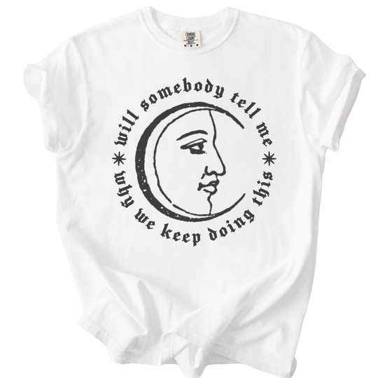 Will Somebody Tell Me Why We Keep Doing This Tee - The Rogue Petal Co. - T-Shirt
