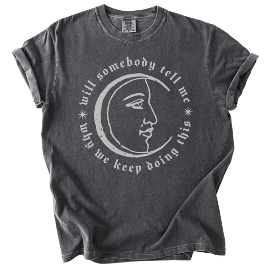 Will Somebody Tell Me Why We Keep Doing This Tee - The Rogue Petal Co. - T-Shirt