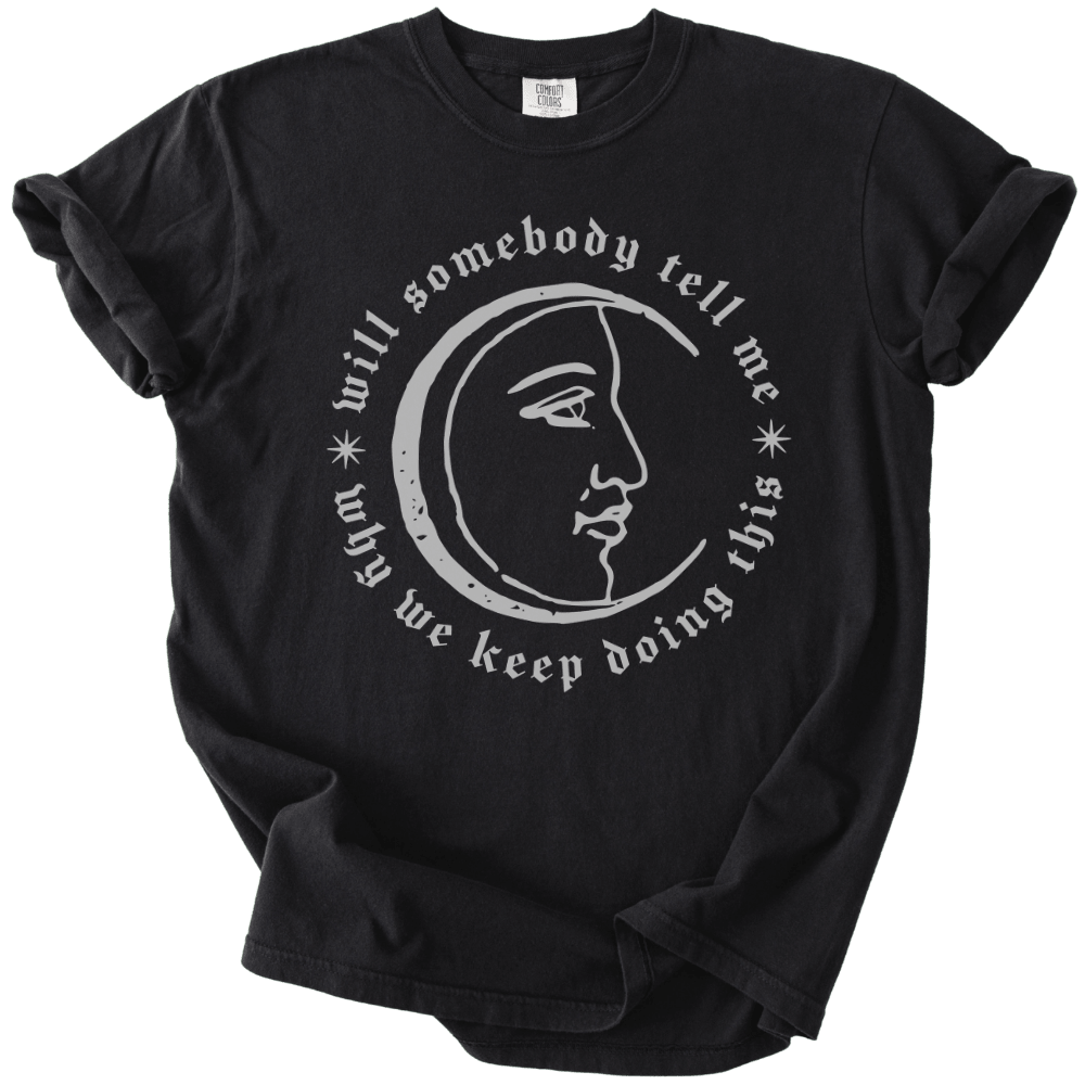 Will Somebody Tell Me Why We Keep Doing This Tee - The Rogue Petal Co. - T-Shirt