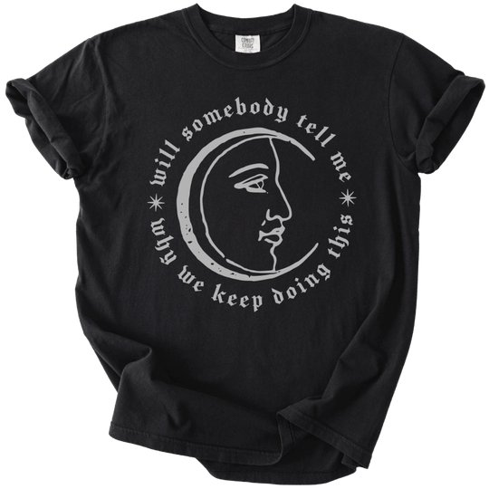 Will Somebody Tell Me Why We Keep Doing This Tee - The Rogue Petal Co. - T-Shirt