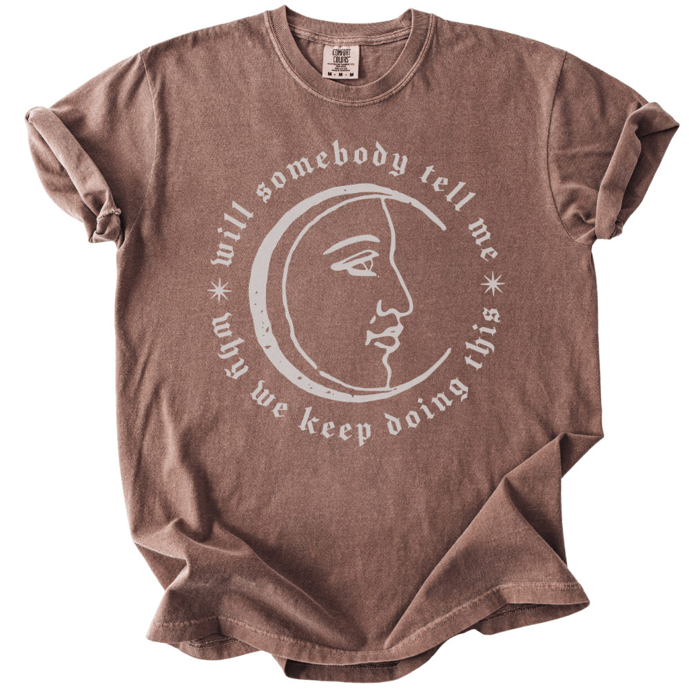 Will Somebody Tell Me Why We Keep Doing This Tee - The Rogue Petal Co. - T-Shirt