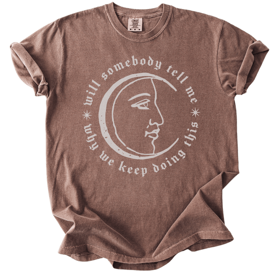 Will Somebody Tell Me Why We Keep Doing This Tee - The Rogue Petal Co. - T-Shirt