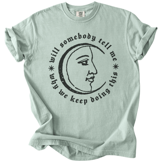 Will Somebody Tell Me Why We Keep Doing This Tee - The Rogue Petal Co. - T-Shirt