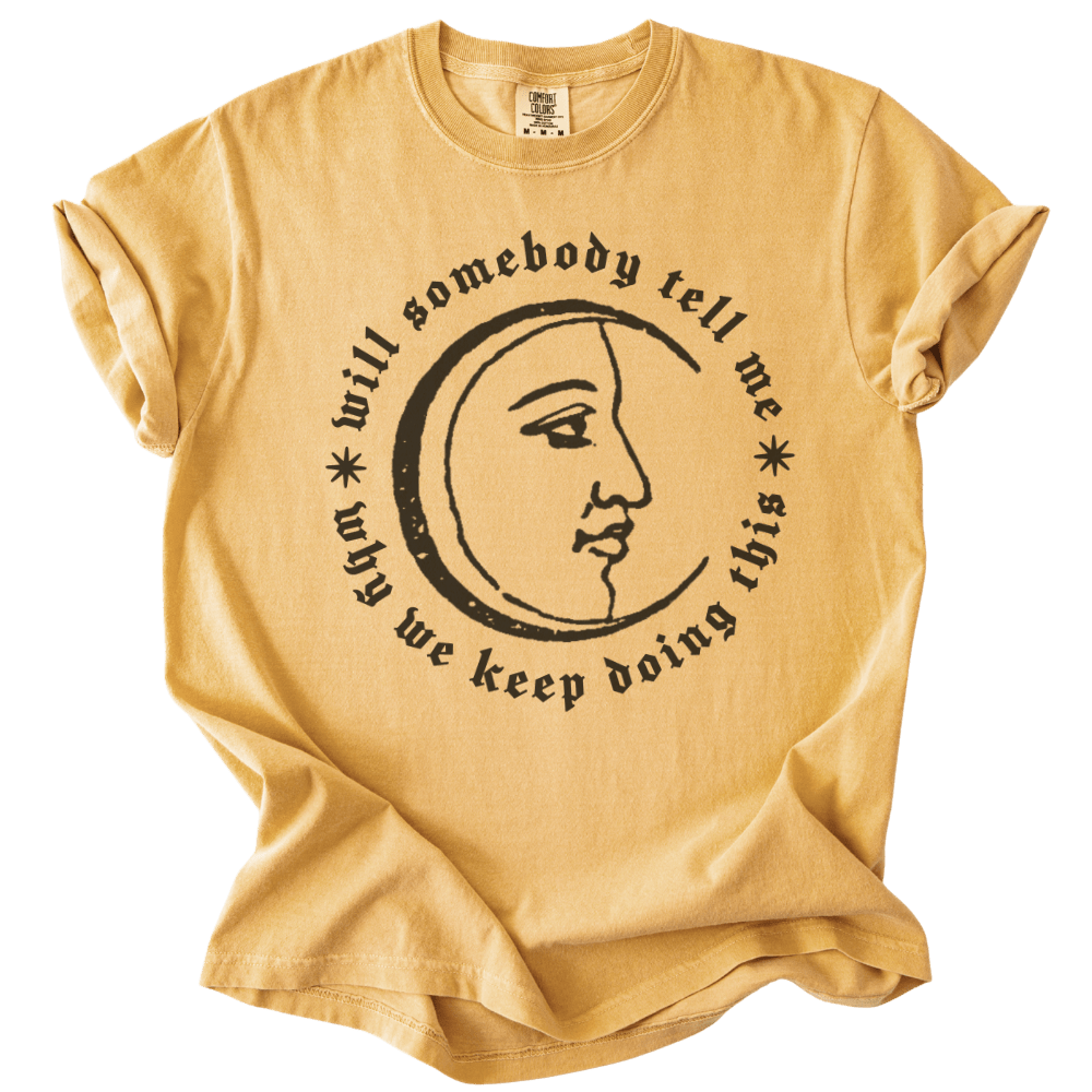 Will Somebody Tell Me Why We Keep Doing This Tee - The Rogue Petal Co. - T-Shirt
