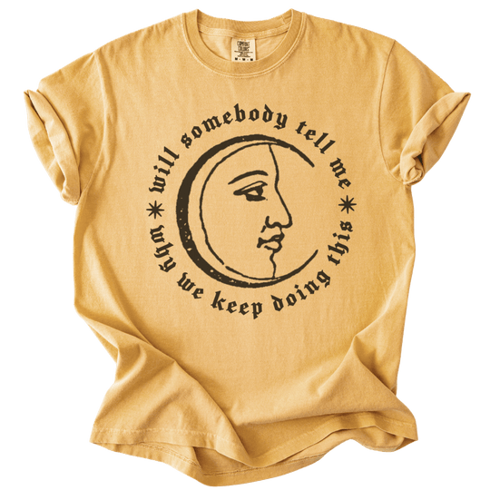 Will Somebody Tell Me Why We Keep Doing This Tee - The Rogue Petal Co. - T-Shirt
