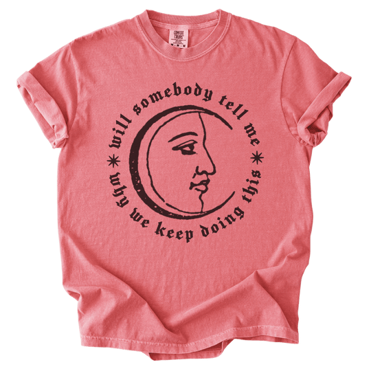 Will Somebody Tell Me Why We Keep Doing This Tee - The Rogue Petal Co. - T-Shirt
