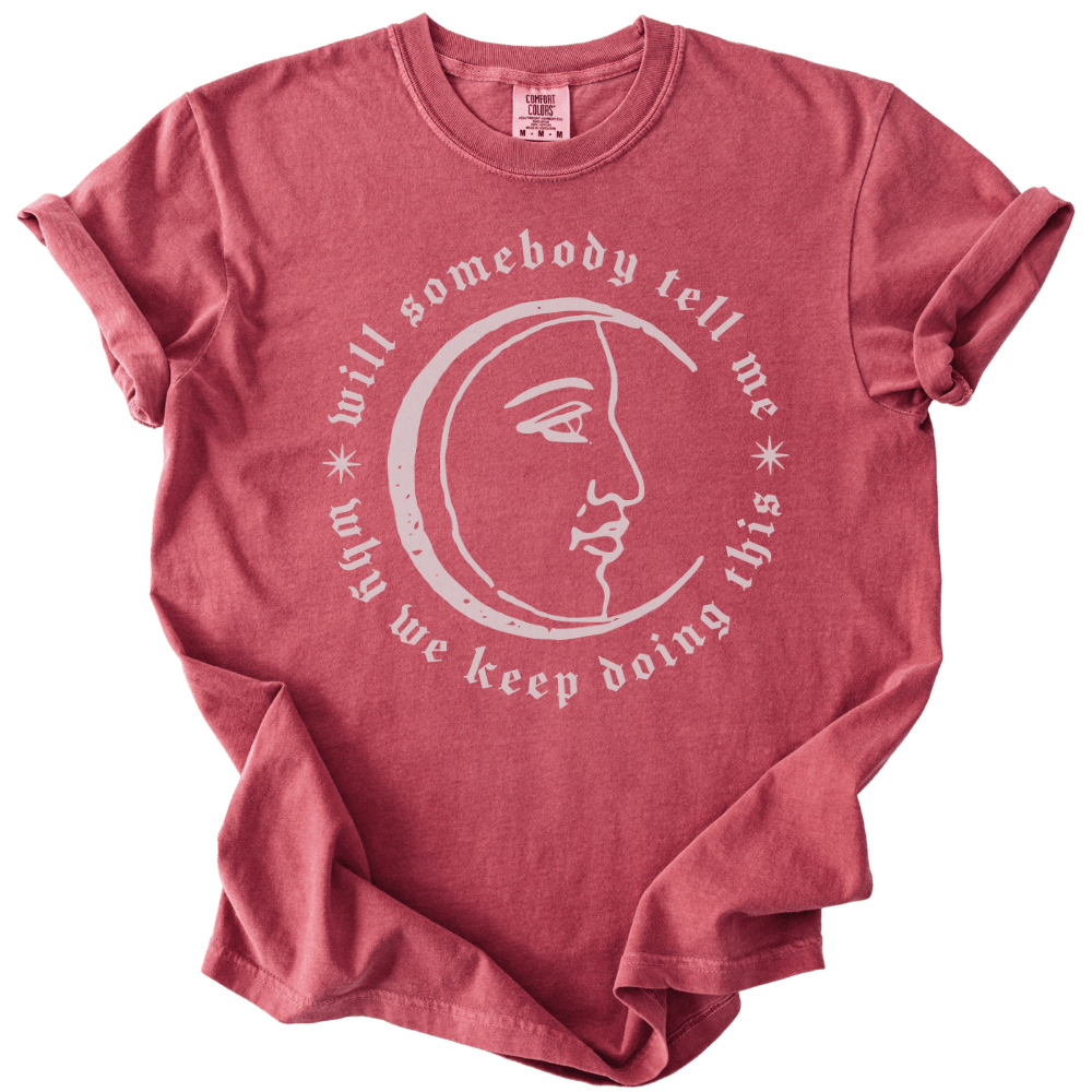 Will Somebody Tell Me Why We Keep Doing This Tee - The Rogue Petal Co. - T-Shirt