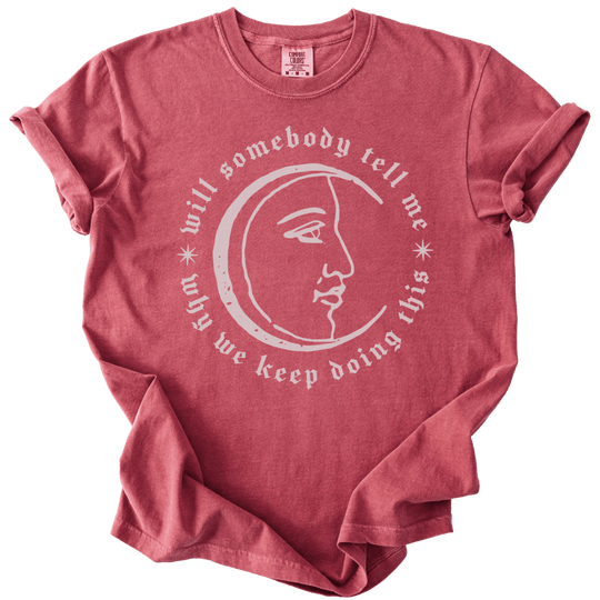 Will Somebody Tell Me Why We Keep Doing This Tee - The Rogue Petal Co. - T-Shirt