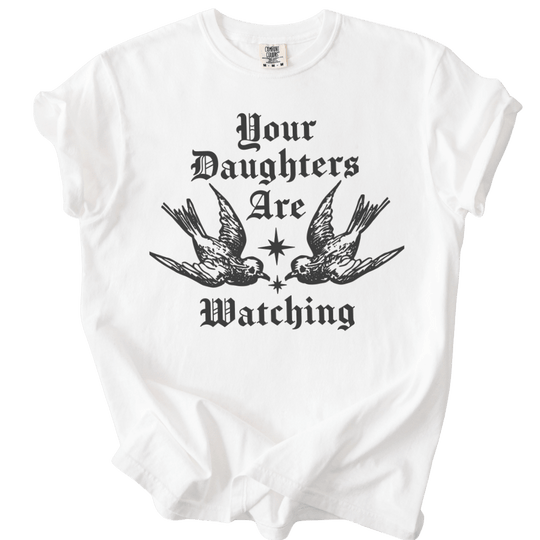 Your Daughters Are Watching Tee - The Rogue Petal Co. - T-Shirt