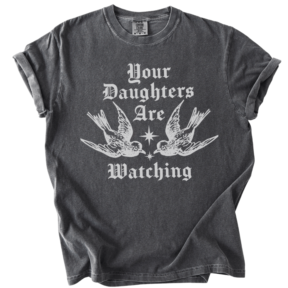 Your Daughters Are Watching Tee - The Rogue Petal Co. - T-Shirt