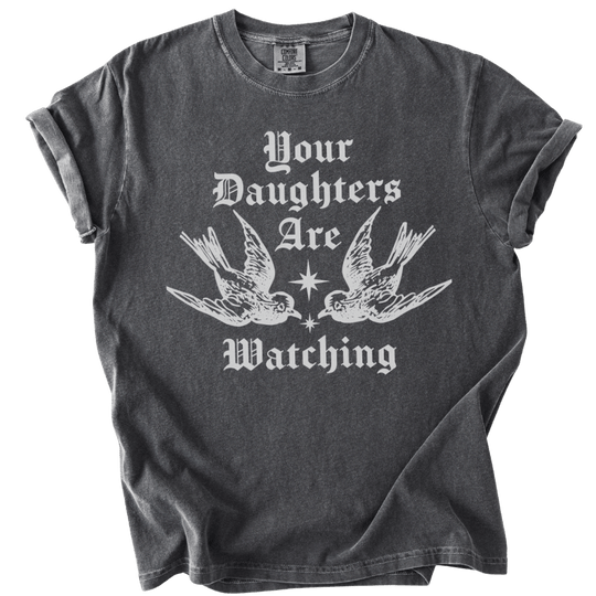 Your Daughters Are Watching Tee - The Rogue Petal Co. - T-Shirt