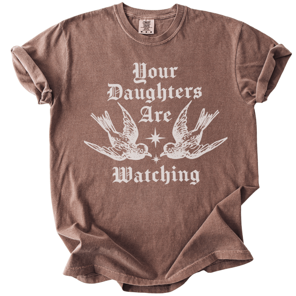 Your Daughters Are Watching Tee - The Rogue Petal Co. - T-Shirt
