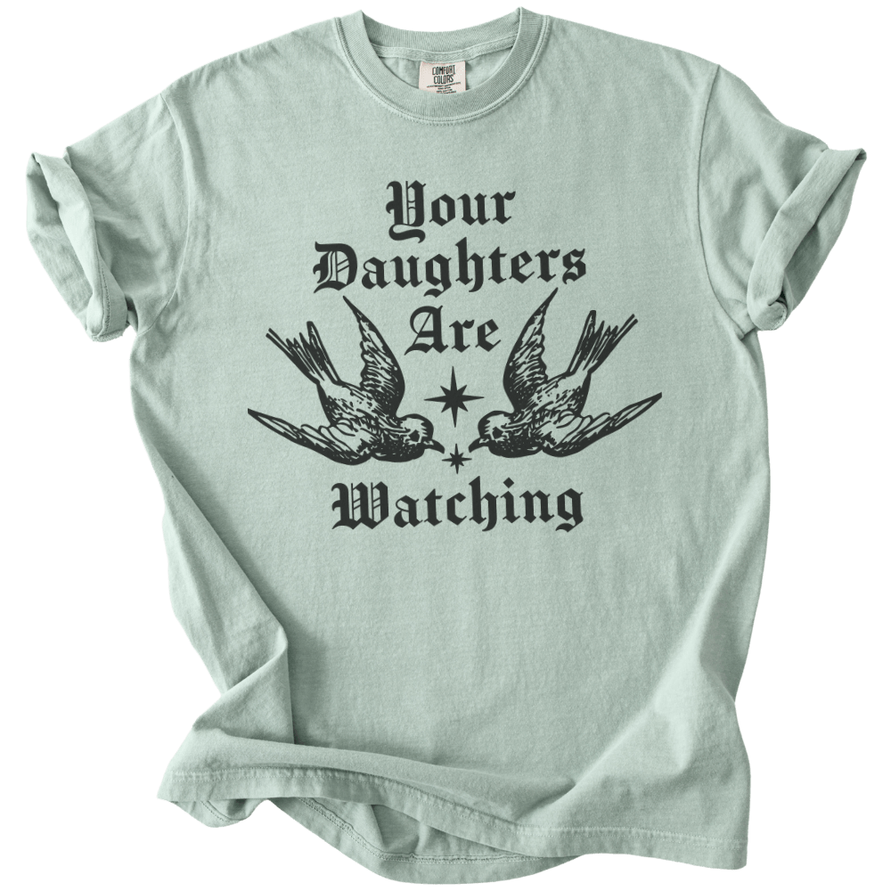 Your Daughters Are Watching Tee - The Rogue Petal Co. - T-Shirt