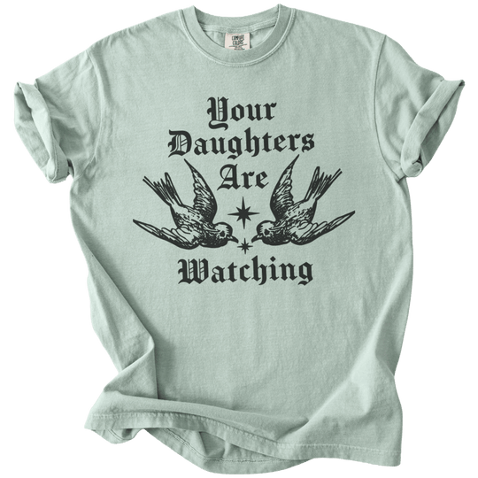 Your Daughters Are Watching Tee - The Rogue Petal Co. - T-Shirt