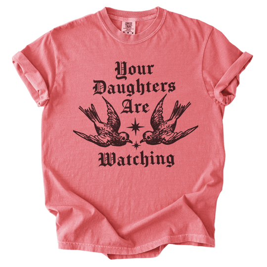 Your Daughters Are Watching Tee - The Rogue Petal Co. - T-Shirt