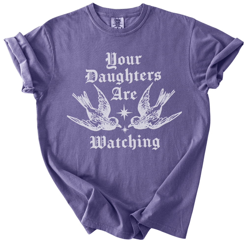 Your Daughters Are Watching Tee - The Rogue Petal Co. - T-Shirt